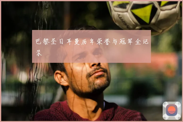 巴黎圣日耳曼历年荣誉与冠军全记录