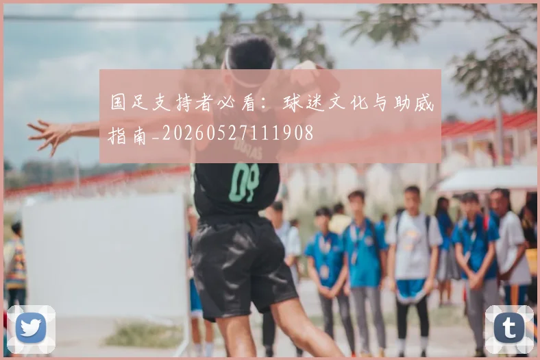 国足支持者必看：球迷文化与助威指南_20260527111908