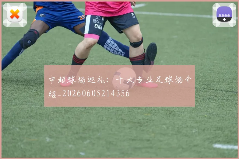 中超球场巡礼:十大专业足球场介绍_20260605214356
