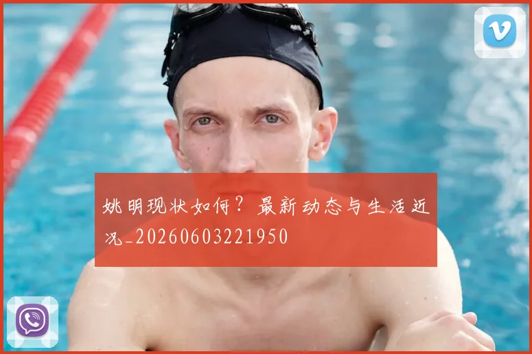 姚明现状如何？最新动态与生活近况_20260603221950
