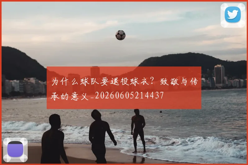 为什么球队要退役球衣？致敬与传承的意义_20260605214437