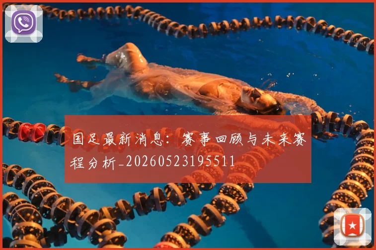 国足最新消息:赛事回顾与未来赛程分析_20260523195511